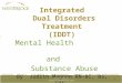 1 Integrated Dual Disorders Treatment (IDDT) Mental Health and Substance Abuse By Judith Magnon RN-BC, BS, CAC