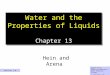 1 Water and the Properties of Liquids Chapter 13 Hein and Arena Eugene Passer Chemistry Department Bronx Community College © John Wiley and Sons, Inc