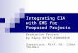 Integrating EIA with EMS for Proposed Projects Graduation Project by Alpay BEYLA 010050448 Supervisor: Prof. Dr. Ilhan TALINLI