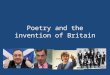 Poetry and the invention of Britain. Birthing Britain Recognisably Modern World The ‘enlightenment’ Political Upheaval Republic and Revolution New ‘Britain’