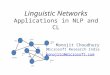 Linguistic Networks Applications in NLP and CL Monojit Choudhury Microsoft Research India monojitc@microsoft.com light color red blue blood sky heavy weight