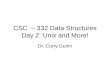 CSC – 332 Data Structures Day 2: Unix and More! Dr. Curry Guinn