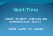 Impact student learning and communication skills take time to pause