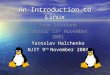An Introduction to Linux John Swinbank Compsoc 13 th November 2001 Yaroslav Halchenko NJIT 9 th November 2004