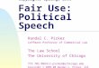 Class 14 Copyright, Spring, 2008 Fair Use: Political Speech Randal C. Picker Leffmann Professor of Commercial Law The Law School The University of Chicago