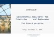 1 SYMPOSIUM Governmental Assistance for Industries and Businesses The French response Tokyo, December 16, 2009