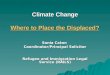 Climate Change Where to Place the Displaced? Sonia Caton Coordinator/Principal Solicitor Refugee and Immigration Legal Service (RAILS)
