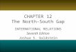 Pearson Education, Inc. © 2006 CHAPTER 12 The North-South Gap INTERNATIONAL RELATIONS Seventh Edition Joshua S. Goldstein