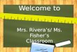 Welcome to Mrs. Rivera’s/ Ms. Fisher’s Classroom