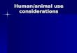Human/animal use considerations. Protection of Human Subjects Basic principles Basic principles –Clinical trials should be conducted in accordance with