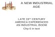 A NEW INDUSTRIAL AGE LATE 19 TH CENTURY AMERICA EXPERIENCED AN INDUSTRIAL BOOM Chp 6 in text