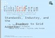 Leading the pervasive adoption of grid computing for research and industry © 2005 Global Grid Forum The information contained herein is subject to change