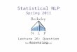 Statistical NLP Spring 2011 Lecture 26: Question Answering Dan Klein – UC Berkeley TexPoint fonts used in EMF. Read the TexPoint manual before you delete
