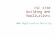 CSC 2720 Building Web Applications Web Application Security