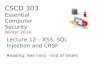 CSCD 303 Essential Computer Security Winter 2014 Lecture 12 – XSS, SQL Injection and CRSF Reading: See links - End of Slides