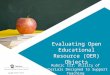 Evaluating Open Educational Resource (OER) Objects Rubric III: Utility of Materials Designed to Support Teaching CC BYCC BY Achieve 2013