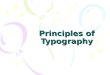 Principles of Typography. Fonts Different fonts send a different message to the reader: –Sans serif –Serif –Script –Decorative –