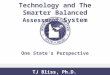Technology and The Smarter Balanced Assessment System One State’s Perspective TJ Bliss, Ph.D