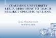 1 TEACHING UNIVERSITY LECTURERS HOW TO TEACH SUBJECT-SPECIFIC WRITING Lena Manderstedt Annbritt Palo