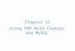Using PHP With Cookies and MySQL Chapter 12. 12.1 Cookies