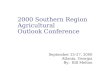 2000 Southern Region Agricultural Outlook Conference September 25-27, 2000 Atlanta, Georgia By: Bill Melton