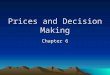 Prices and Decision Making Chapter 6. Goals & Objectives 1.Prices as Signals in the marketplace. 2.Prices & allocation of resources. 3.Scarcity without