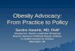 Obesity Advocacy: From Practice to Policy Sandra Hassink, MD, FAAP Chairperson, Obesity Leadership Workgroup Director, Nemours Childhood Obesity Initiative
