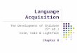 Language Acquisition The Development of Children (5 th ed.) Cole, Cole & Lightfoot Chapter 8