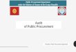 Audit of Public Procurement Public Procurement Department under the Ministry of Finance of the Kyrgyz Republic Presenter: Public Procurement Department