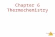 Thermochemistry Chapter 6 Thermochemistry. Thermochemistry Energy The ability to do work or transfer heat.  Work: Energy used to cause an object that
