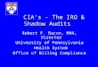 CIA’s - The IRO & Shadow Audits Robert F. Bacon, MHA, Director University of Pennsylvania Health System Office of Billing Compliance