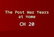 The Post War Years at Home CH 20. In the post war years the American economy prospers, the average annual income per person, nearly doubled from 1945-1946
