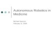 Autonomous Robotics in Medicine Michael Saracen February 11, 2009