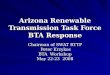 Arizona Renewable Transmission Task Force BTA Response Chairman of SWAT RTTF Peter Krzykos Peter Krzykos BTA Workshop May 22-23 2008