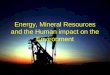 Energy, Mineral Resources and the Human impact on the Environment