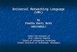 Universal Networking Language (UNL) by Pantha Kanti Nath (05IT6021) Under the Guidance of Prof. Debasis Samanta School of Information Technology Indian
