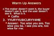 Warm Up Answers 2. The maker doesn’t want it, the buyer doesn’t use it, and the user doesn’t see it. What is it. Coffin Coffin 3. YYURYYUBICURYY4ME Answer: