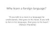 Why learn a foreign language? “If you talk to a man in a language he understands, that goes to his head. If you talk to him in his language, that goes