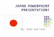 JAPAN POWERPOINT PRESENTATION! By: Aren and Levi