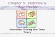 Chapter 5: Nutrition & Your Health Nutrition During the Teen Years