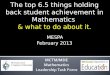 The top 6.5 things holding back student achievement in Mathematics & what to do about it. MESPA February 2013