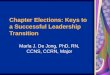 Chapter Elections: Keys to a Successful Leadership Transition Marla J. De Jong, PhD, RN, CCNS, CCRN, Major