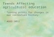 Trends Affecting agricultural education §Turning points for changes in our contextual history. §AGED 5053