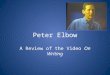 Peter Elbow A Review of the Video On Writing. Failure and Learning from It Although he had been an diligent student in college and had earned good grades,