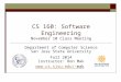 CS 160: Software Engineering November 10 Class Meeting Department of Computer Science San Jose State University Fall 2014 Instructor: Ron Mak mak