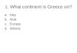1. What continent is Greece on? a.Italy b.Asia c.Europe d.Athens