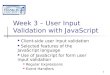 1 Week 3 – User Input Validation with JavaScript Client-side user input validation Selected features of the JavaScript language Use of JavaScript for form