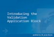 Introducing the Validation Application Block. Agenda  Enterprise Library 3.0 Introduction  Validation Application Block Overview  Applying, using and