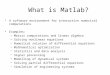What is Matlab? A software environment for interactive numerical computations Examples: –Matrix computations and linear algebra –Solving nonlinear equations
