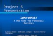 Project 5 Presentation LOAN DIRECT A Web Site for Financial Services Susanne Krabbe- Catherine Ledogar - Gaudenz Pacher-Theinburg Laetitia Soler - Tang